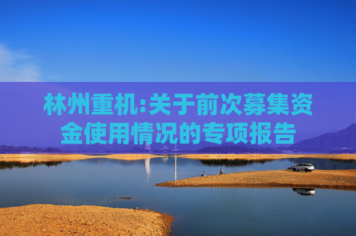 林州重机:关于前次募集资金使用情况的专项报告  第1张
