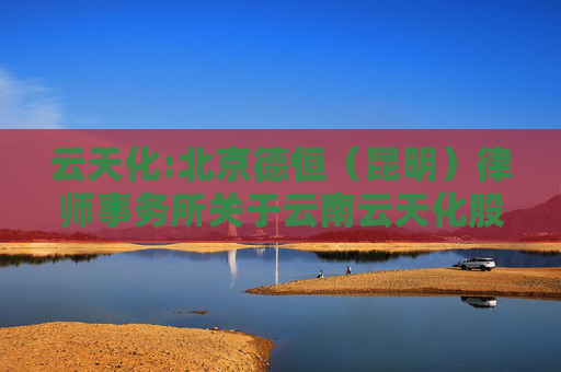 云天化:北京德恒（昆明）律师事务所关于云南云天化股份有限公司差异化分红事项的法律意见