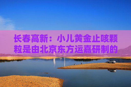 长春高新：小儿黄金止咳颗粒是由北京东方运嘉研制的1.1类儿童中药创新药，公司子公司金赛药业与东方运嘉达成了产品相关权益的合作，同时公司子公司华康药业与东方运嘉达成产品生产方面的相关合作