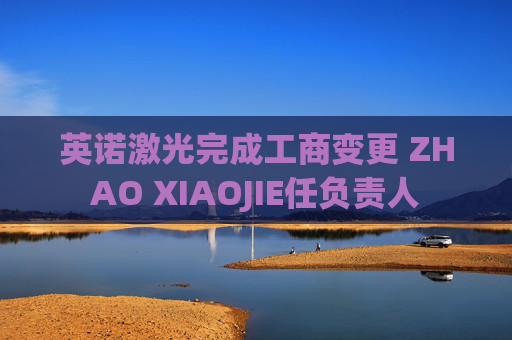英诺激光完成工商变更 ZHAO XIAOJIE任负责人