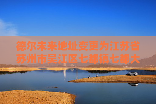 德尔未来地址变更为江苏省苏州市吴江区七都镇七都大道