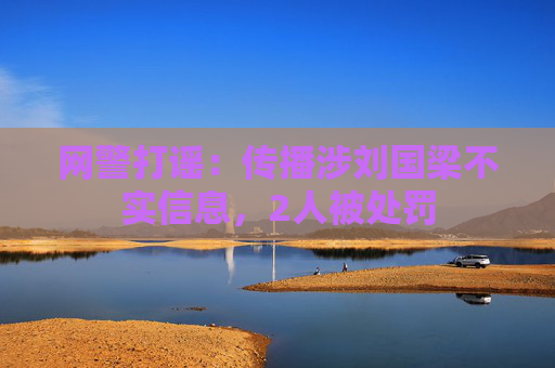 网警打谣：传播涉刘国梁不实信息，2人被处罚