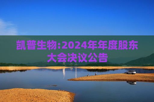 凯普生物:2024年年度股东大会决议公告