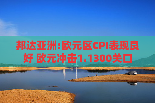 邦达亚洲:欧元区CPI表现良好 欧元冲击1.1300关口