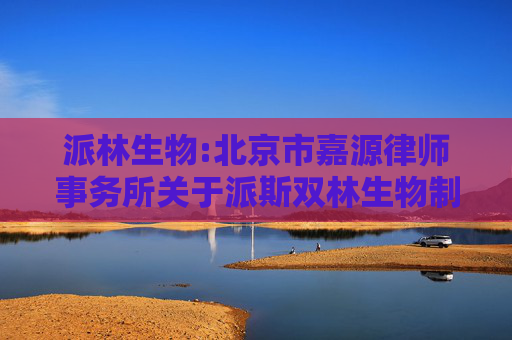 派林生物:北京市嘉源律师事务所关于派斯双林生物制药股份有限公司2024年年度股东大会的法律意见书