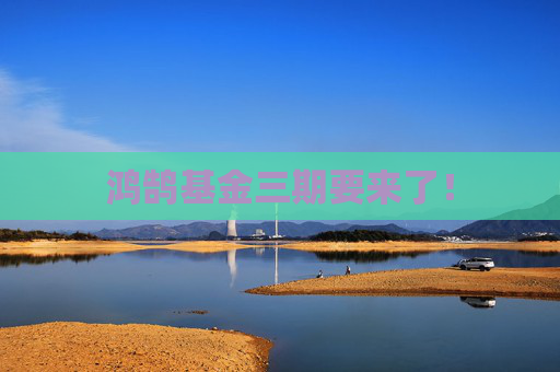 鸿鹄基金三期要来了！
