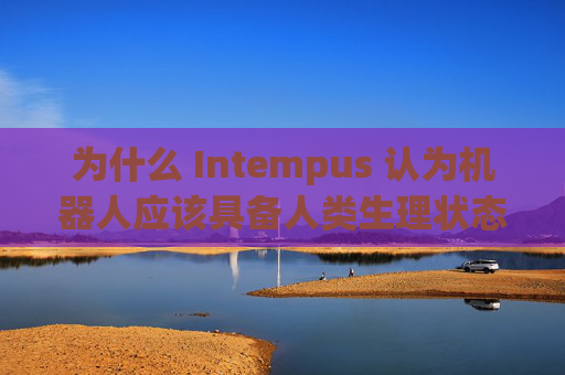 为什么 Intempus 认为机器人应该具备人类生理状态