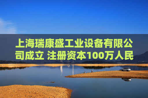 上海瑞康盛工业设备有限公司成立 注册资本100万人民币  第1张