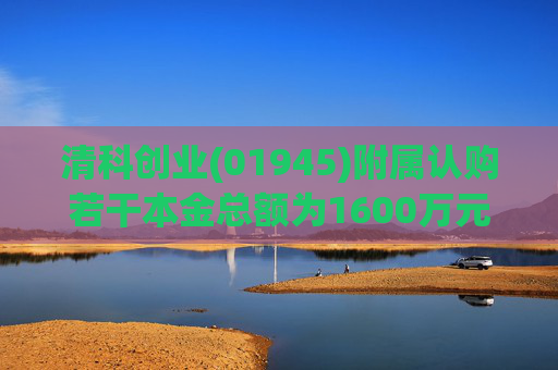 清科创业(01945)附属认购若干本金总额为1600万元的理财产品