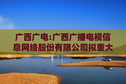 广西广电:广西广播电视信息网络股份有限公司拟重大资产置换事宜涉及的广西交科集团有限公司审计报告