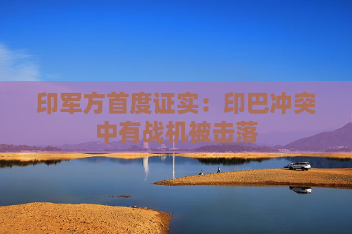 印军方首度证实：印巴冲突中有战机被击落