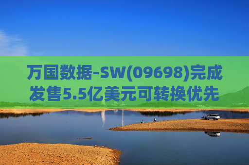 万国数据-SW(09698)完成发售5.5亿美元可转换优先债券及悉数行使购买额外债券的选择权