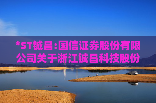 *ST铖昌:国信证券股份有限公司关于浙江铖昌科技股份有限公司首次公开发行前已发行股份上市流通的核查意见