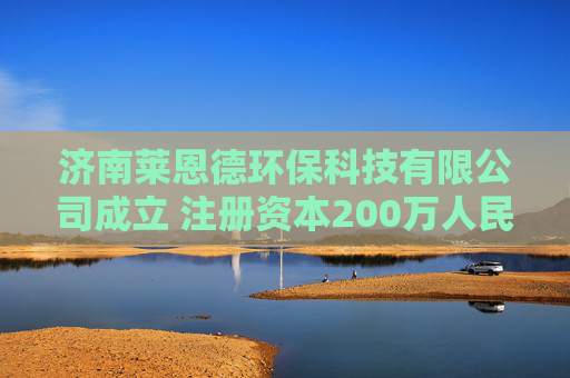 济南莱恩德环保科技有限公司成立 注册资本200万人民币