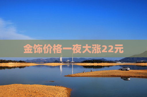 金饰价格一夜大涨22元