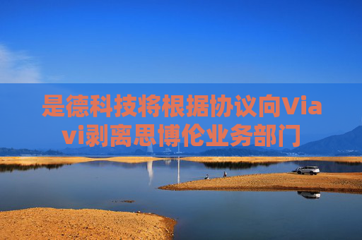 是德科技将根据协议向Viavi剥离思博伦业务部门