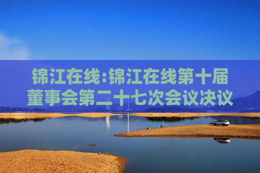 锦江在线:锦江在线第十届董事会第二十七次会议决议公告