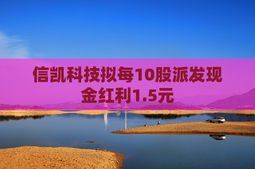 信凯科技拟每10股派发现金红利1.5元