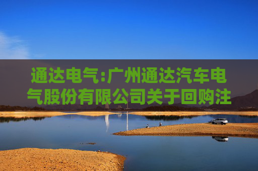 通达电气:广州通达汽车电气股份有限公司关于回购注销部分限制性股票通知债权人的公告