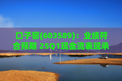 口子窖(603589)：业绩符合预期 25Q1现金流表现承压