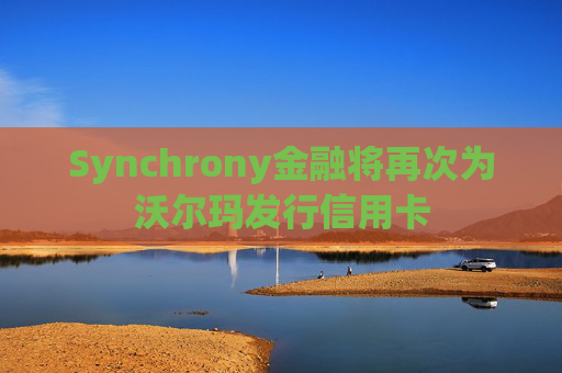 Synchrony金融将再次为沃尔玛发行信用卡