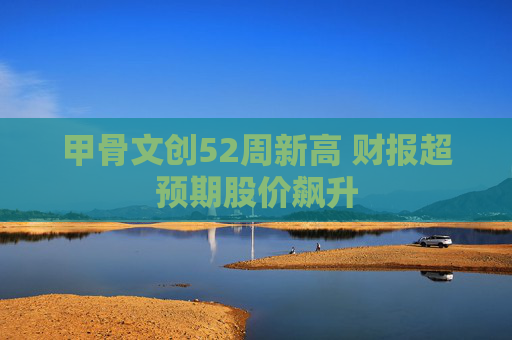 甲骨文创52周新高 财报超预期股价飙升