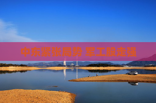中东紧张局势 军工股走强