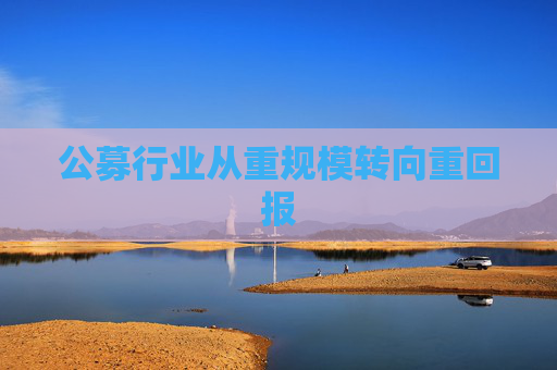公募行业从重规模转向重回报