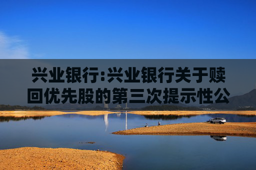 兴业银行:兴业银行关于赎回优先股的第三次提示性公告