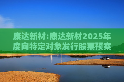 康达新材:康达新材2025年度向特定对象发行股票预案