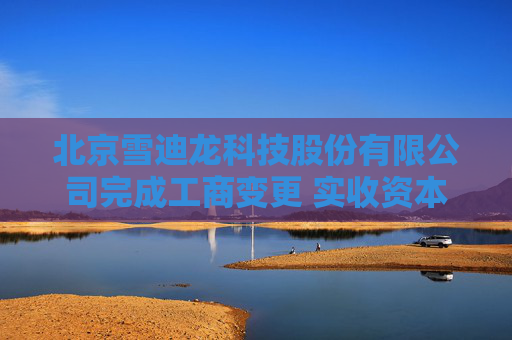 北京雪迪龙科技股份有限公司完成工商变更 实收资本（金）增至13747万元  第1张