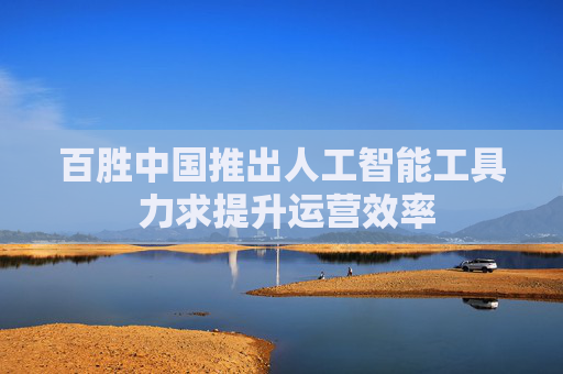 百胜中国推出人工智能工具 力求提升运营效率