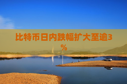 比特币日内跌幅扩大至逾3%