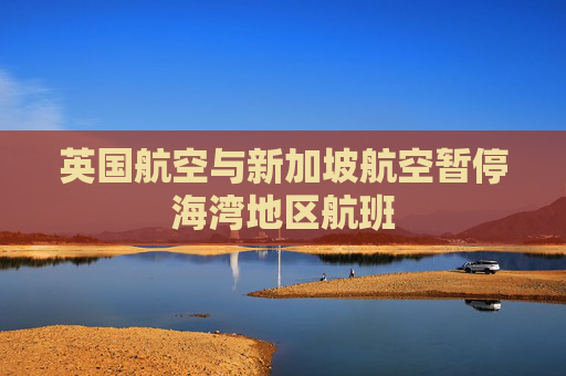 英国航空与新加坡航空暂停海湾地区航班