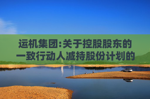 运机集团:关于控股股东的一致行动人减持股份计划的预披露公告