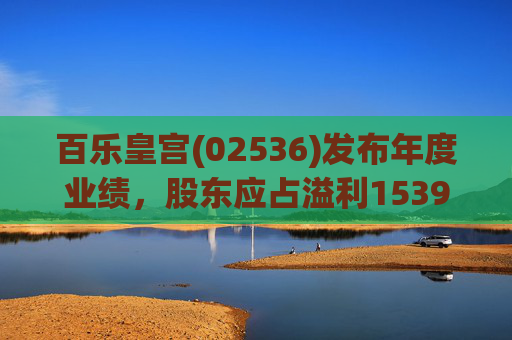 百乐皇宫(02536)发布年度业绩，股东应占溢利1539.1万港元 同比增加80.18%