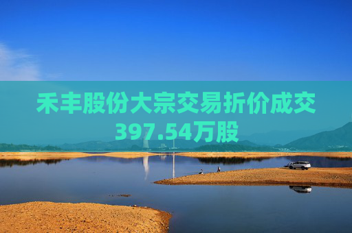 禾丰股份大宗交易折价成交397.54万股